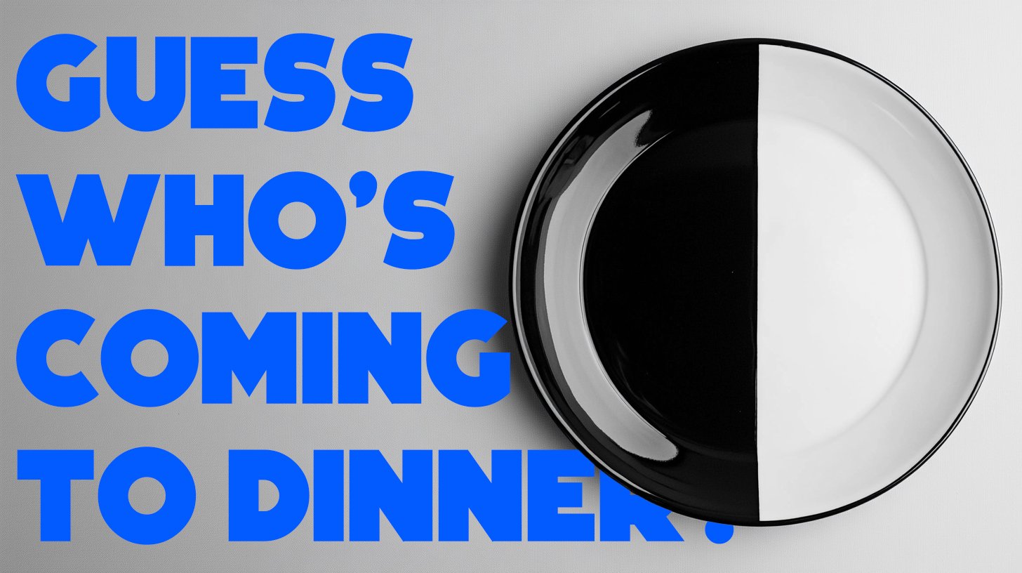 Guess Who's Coming To Dinner?